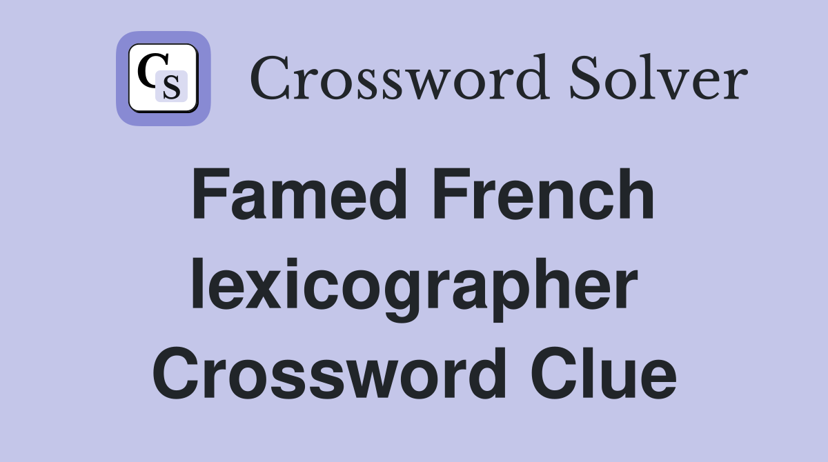 Famed French lexicographer Crossword Clue