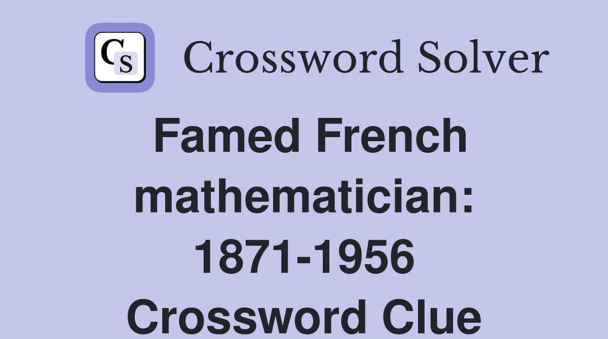 Famed French mathematician: 1871-1956 Crossword Clue