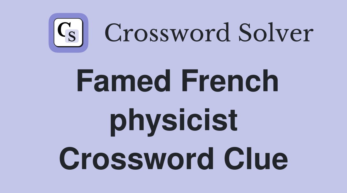Famed French physicist Crossword Clue