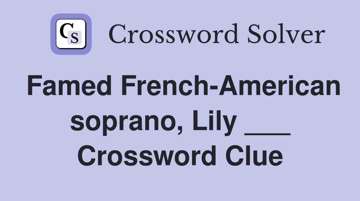 Famed French-American soprano, Lily ___ Crossword Clue