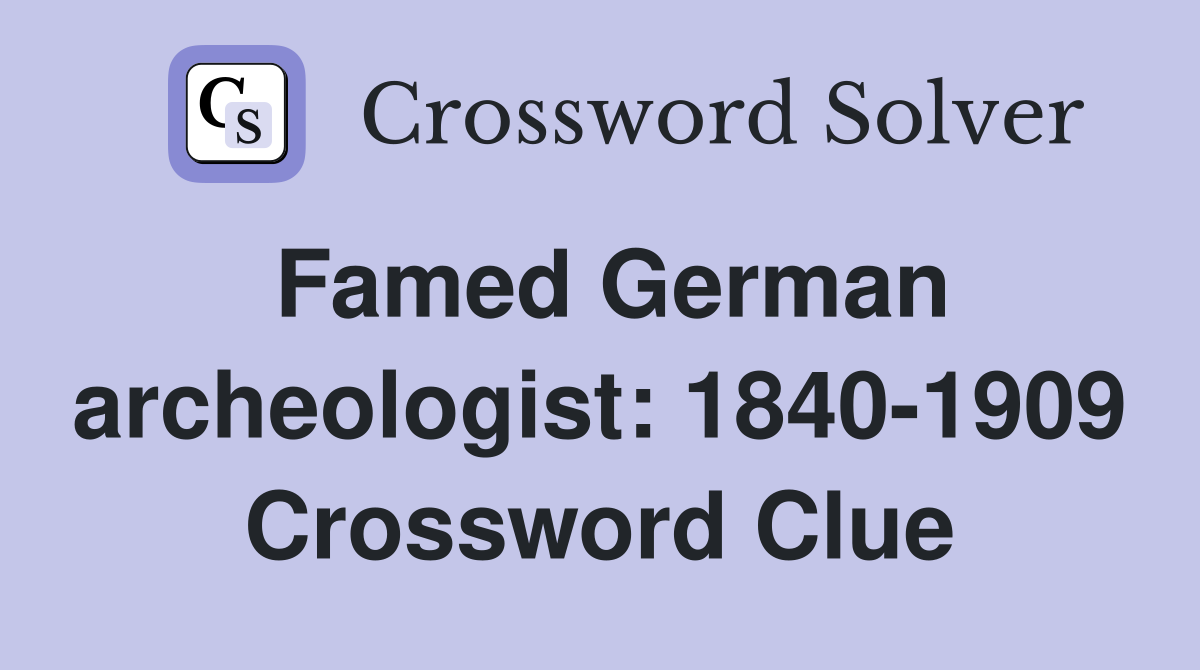 Famed German archeologist: 1840-1909 Crossword Clue
