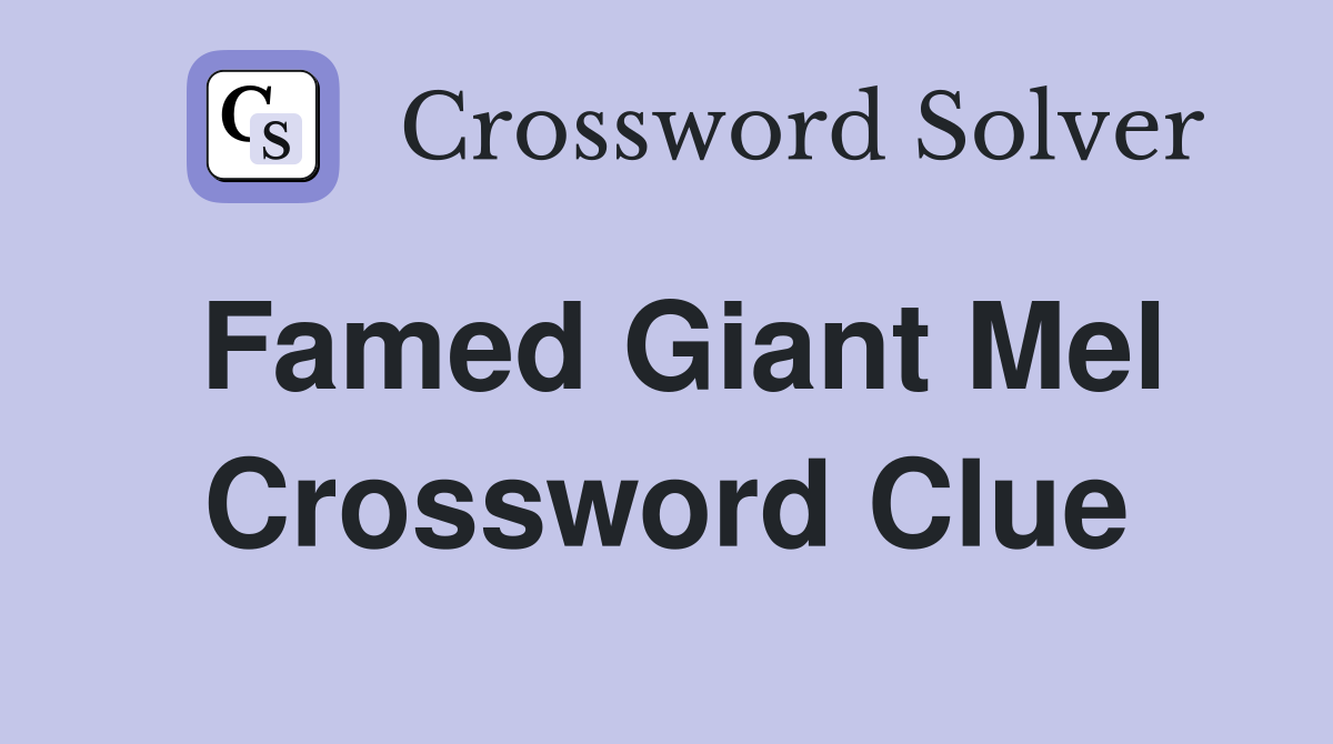 Famed Giant Mel Crossword Clue