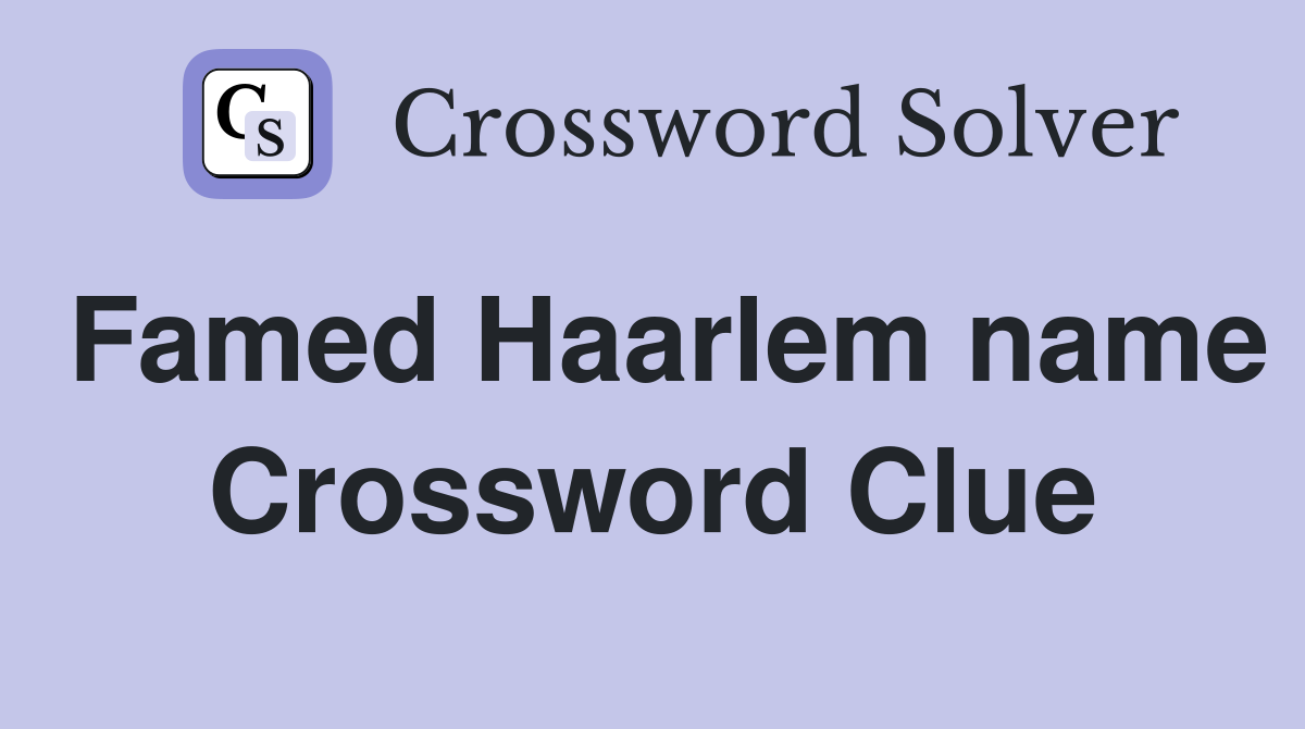 Famed Haarlem name Crossword Clue