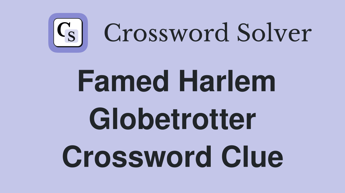 Famed Harlem Globetrotter Crossword Clue