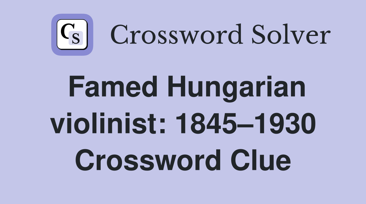 Famed Hungarian violinist: 1845–1930 Crossword Clue