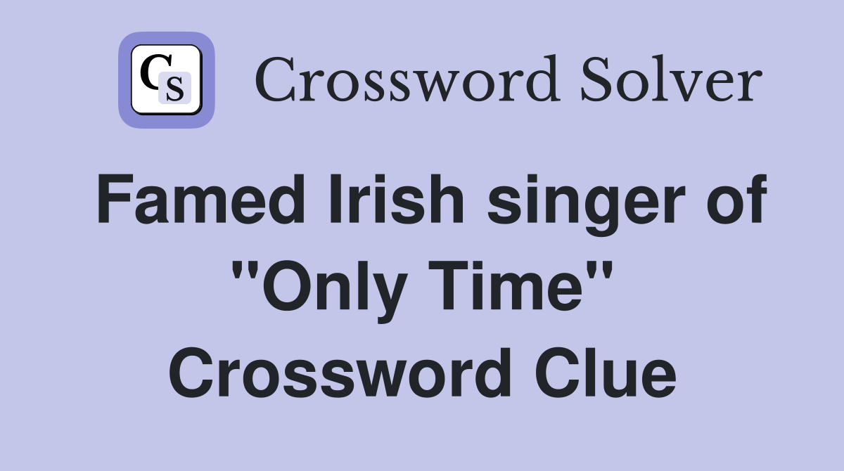 Famed Irish singer of "Only Time" Crossword Clue
