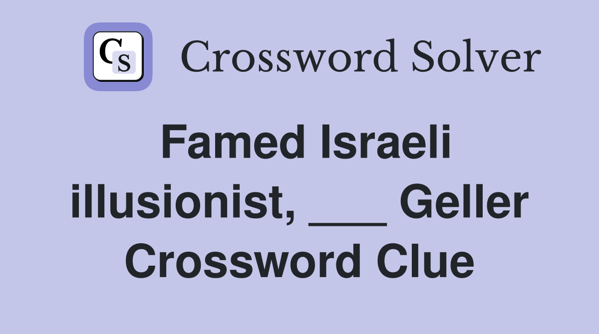 Famed Israeli illusionist, ___ Geller Crossword Clue