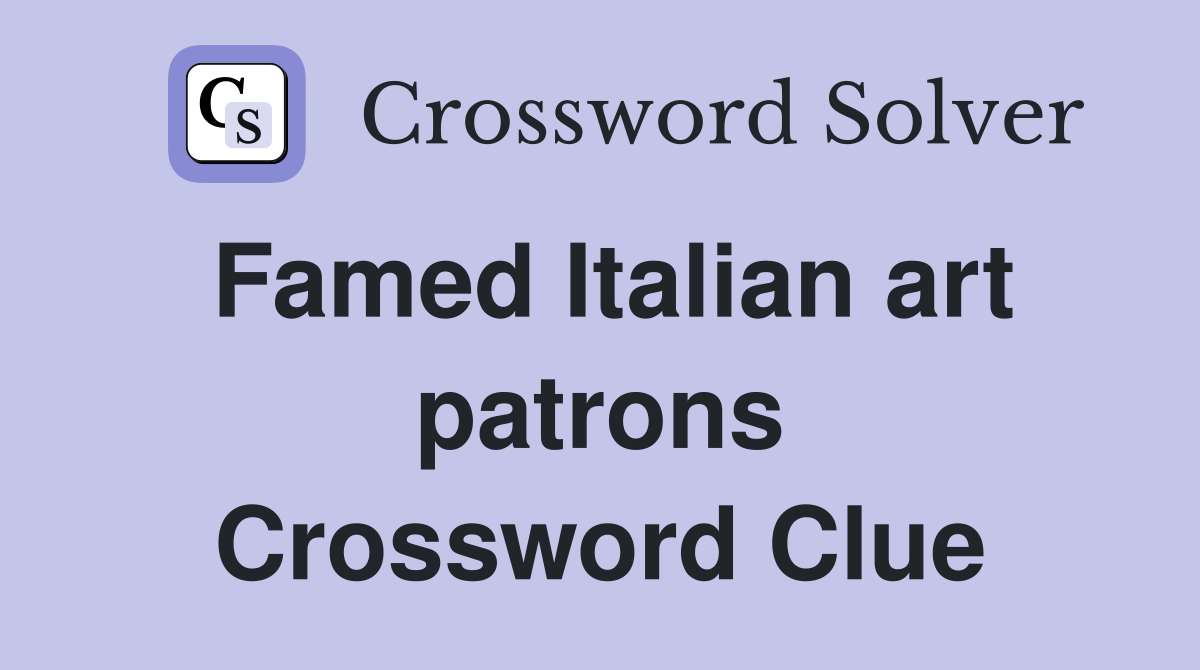 Famed Italian art patrons Crossword Clue