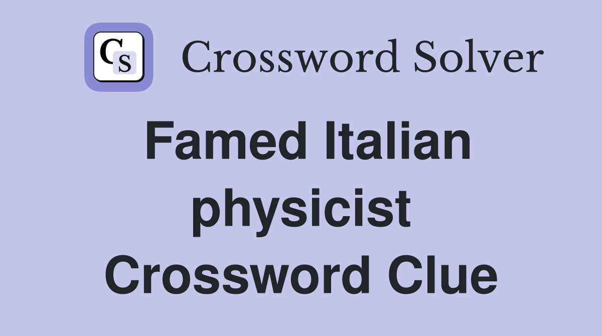 Famed Italian physicist Crossword Clue