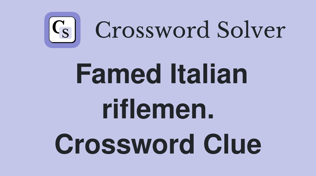 Famed Italian riflemen. Crossword Clue