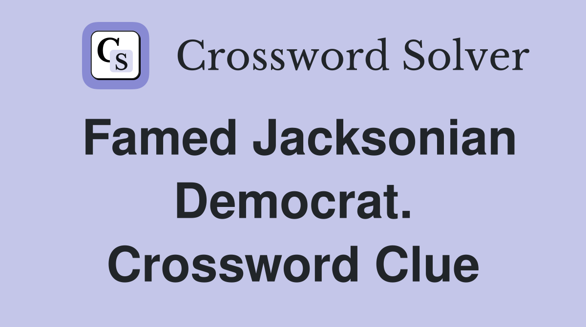 Famed Jacksonian Democrat. Crossword Clue