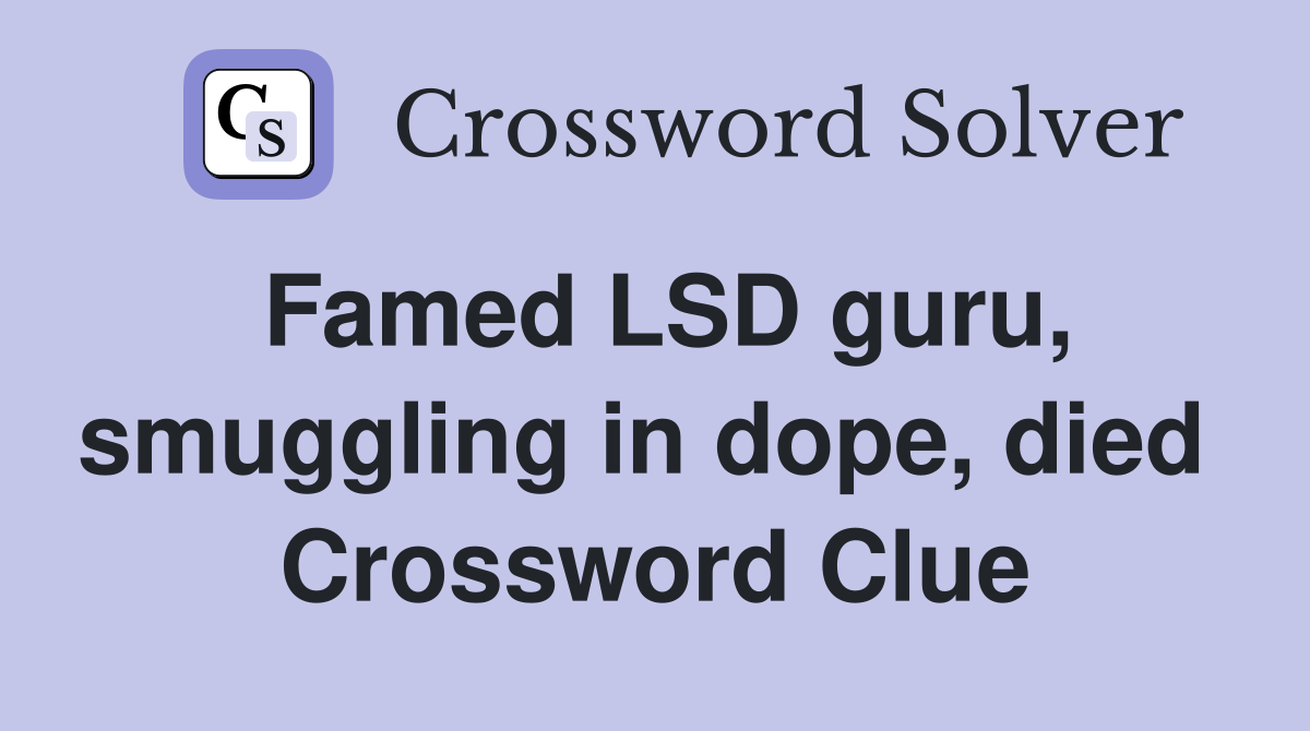 Famed LSD guru, smuggling in dope, died  Crossword Clue
