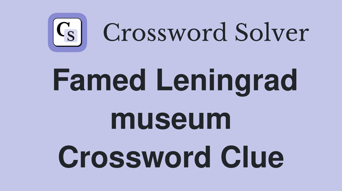 Famed Leningrad museum Crossword Clue