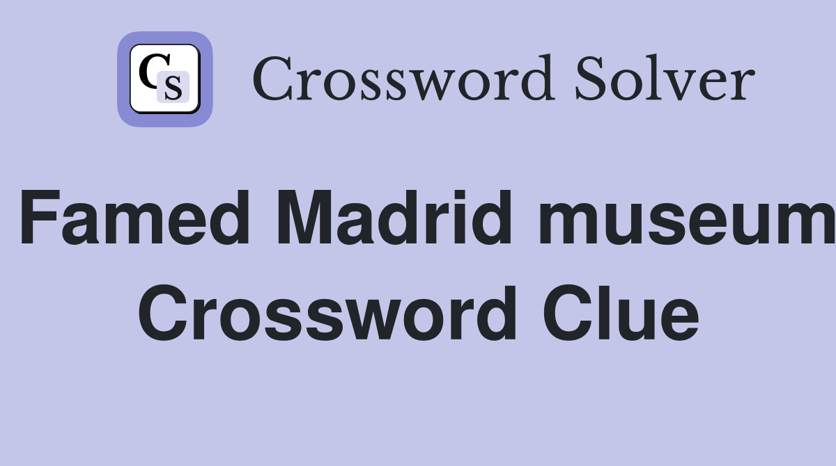 Famed Madrid museum Crossword Clue