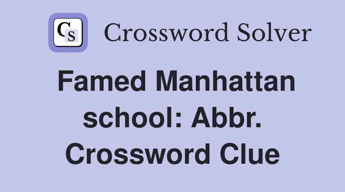 Famed Manhattan school: Abbr. Crossword Clue