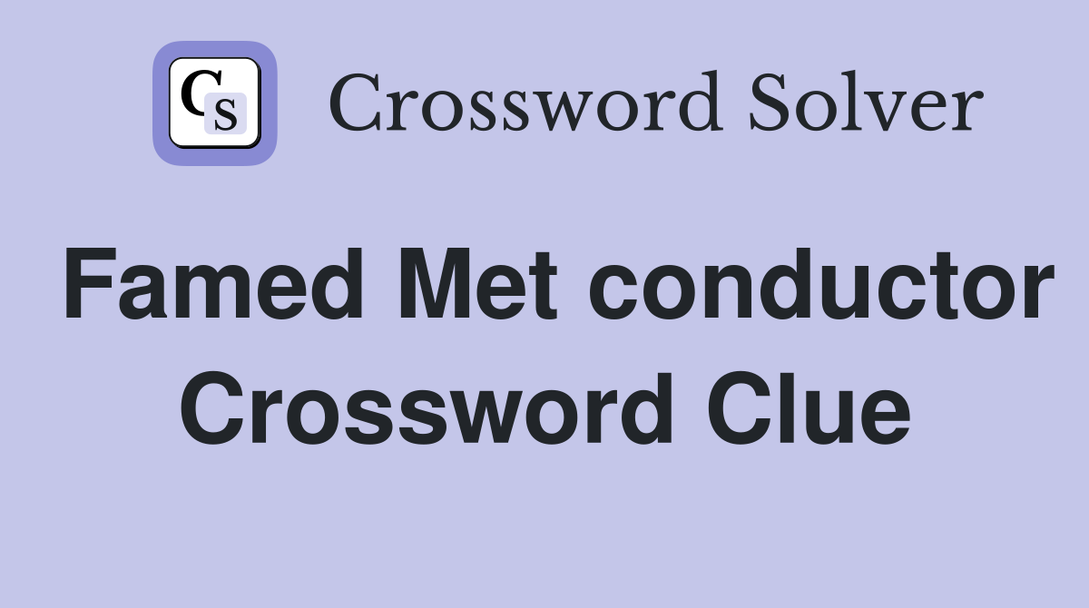 Famed Met conductor Crossword Clue