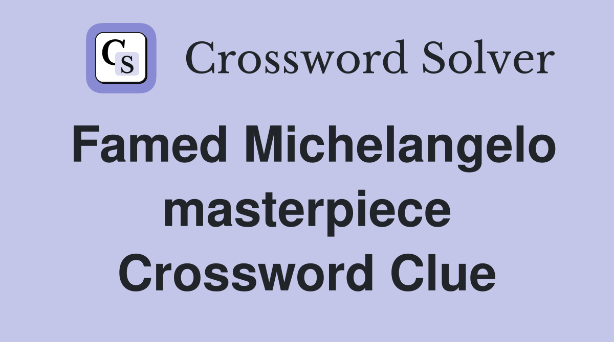 Famed Michelangelo masterpiece Crossword Clue