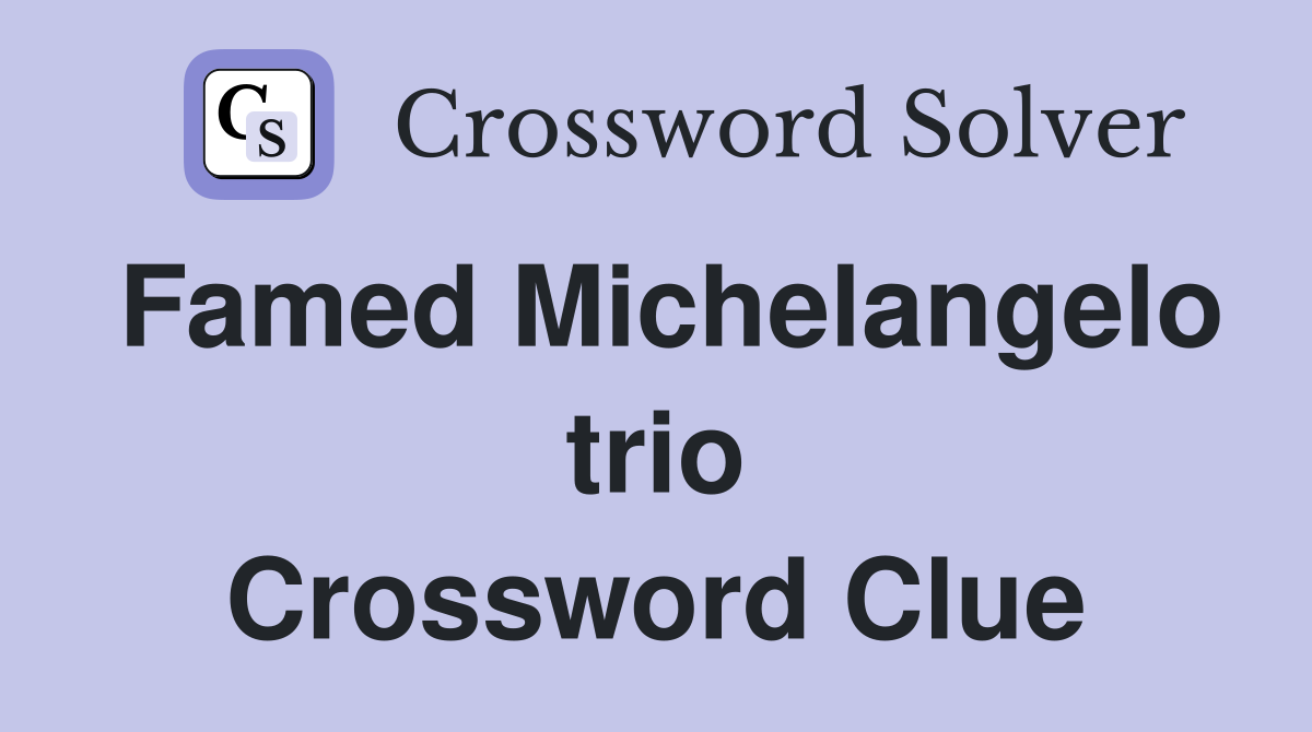 Famed Michelangelo trio Crossword Clue