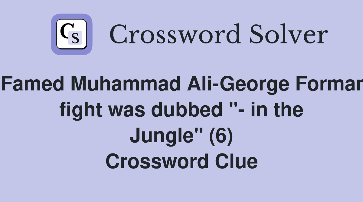 Famed Muhammad Ali-George Forman fight was dubbed "- in the Jungle" (6) Crossword Clue