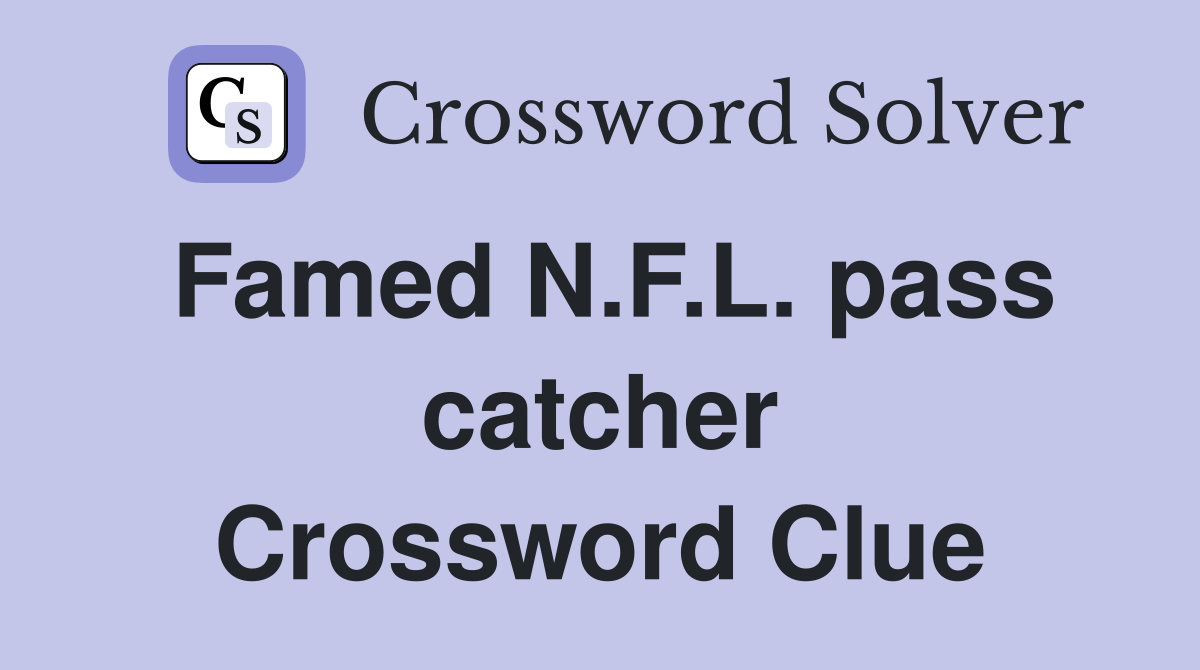 Famed N.F.L. pass catcher Crossword Clue