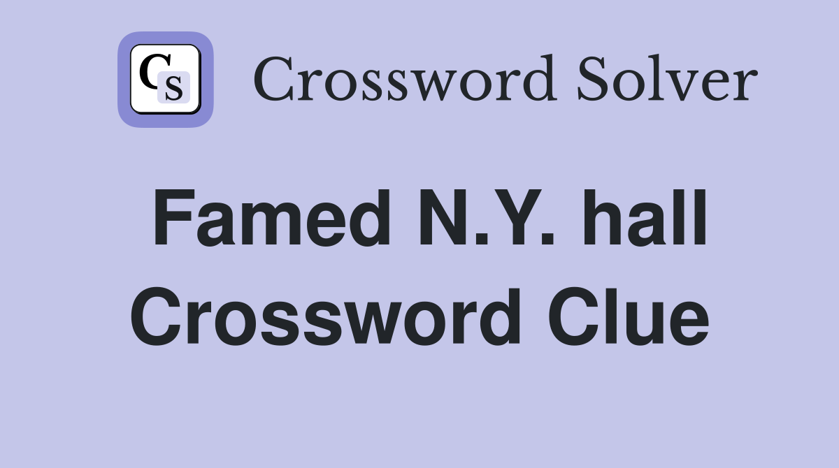 Famed N.Y. hall Crossword Clue