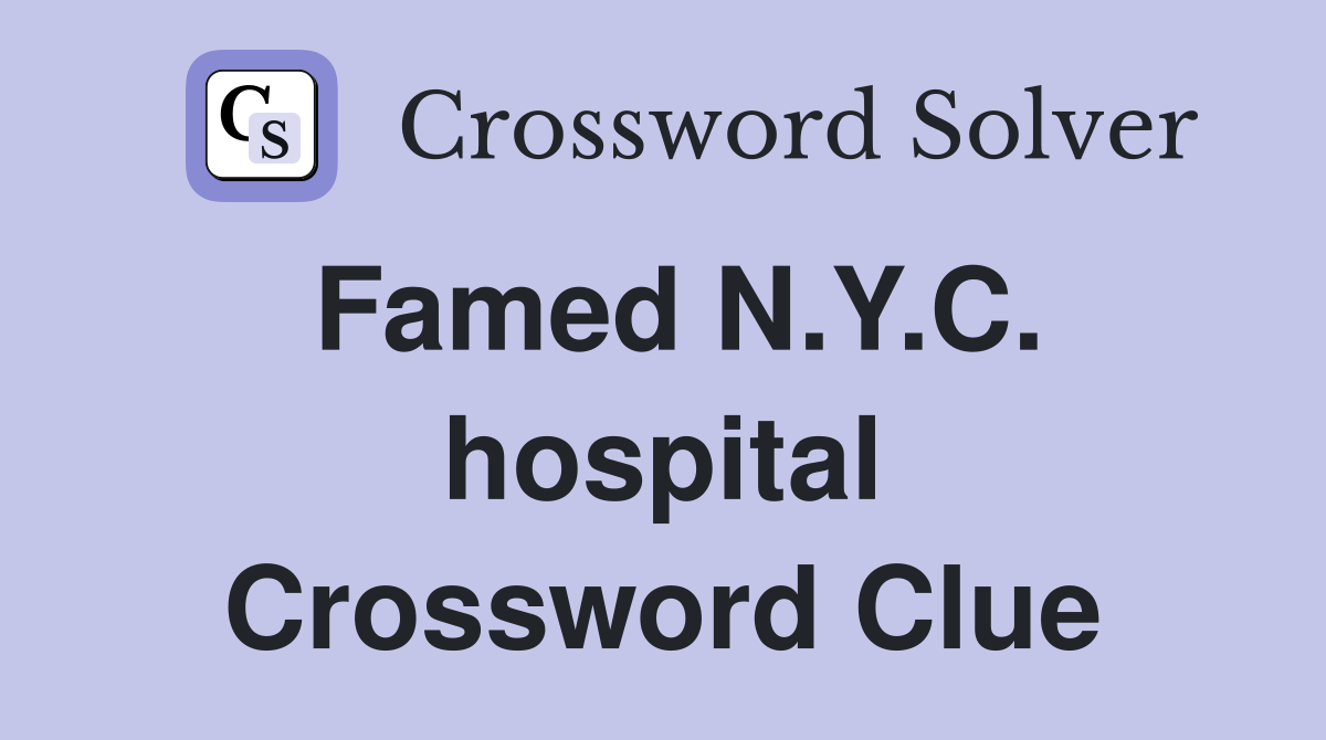 Famed N.Y.C. hospital Crossword Clue