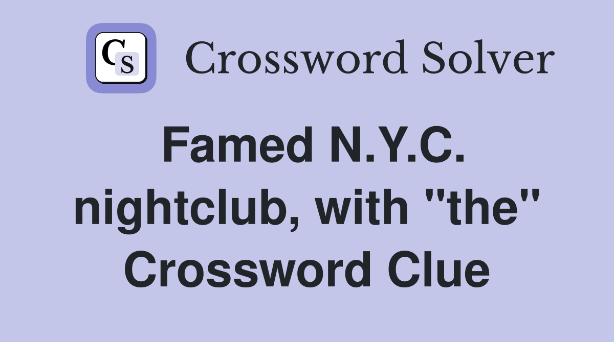 Famed N.Y.C. nightclub, with "the" Crossword Clue
