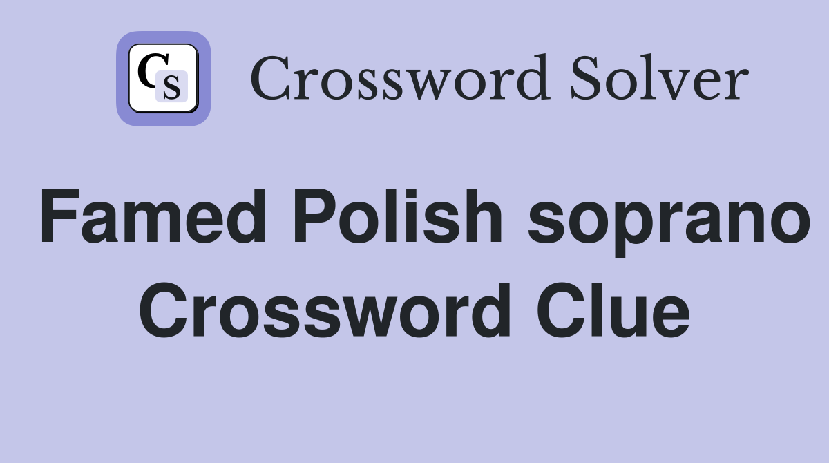 Famed Polish soprano Crossword Clue
