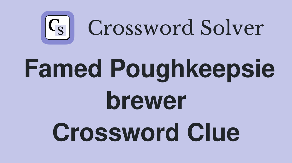 Famed Poughkeepsie brewer Crossword Clue