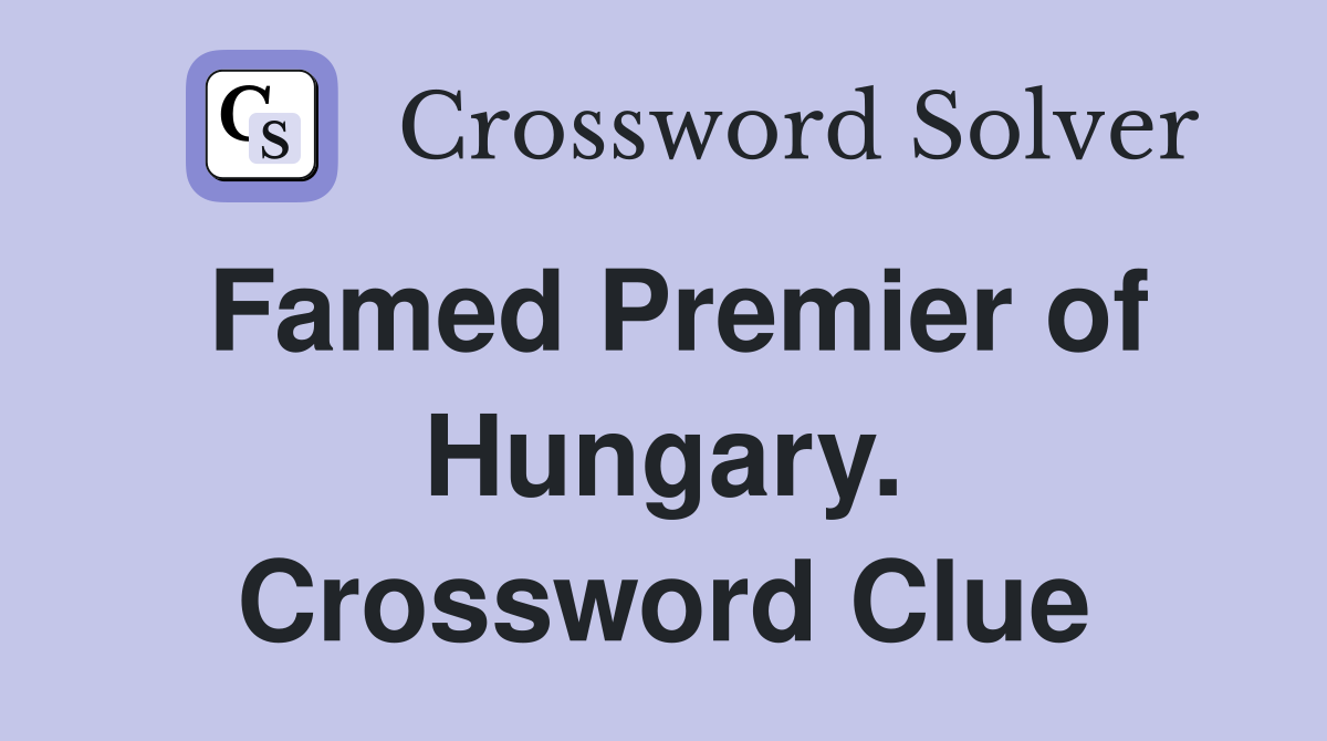 Famed Premier of Hungary. Crossword Clue