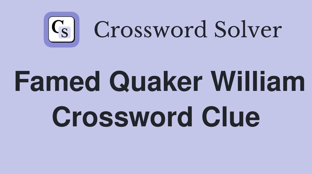 Famed Quaker William Crossword Clue