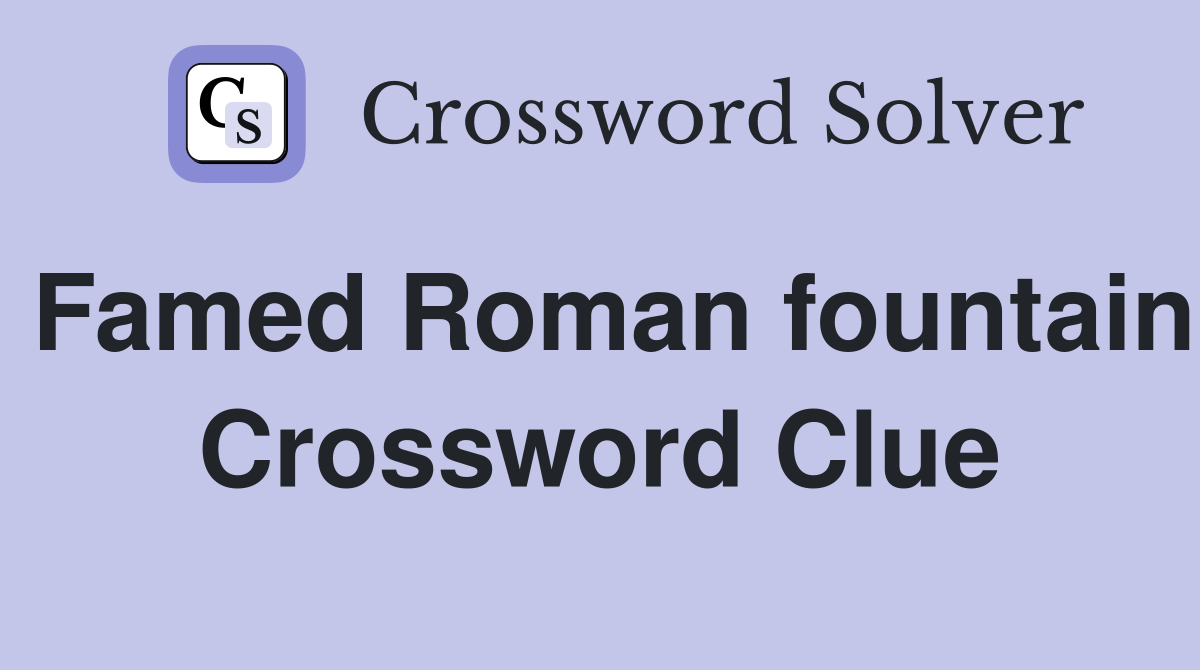 Famed Roman fountain Crossword Clue