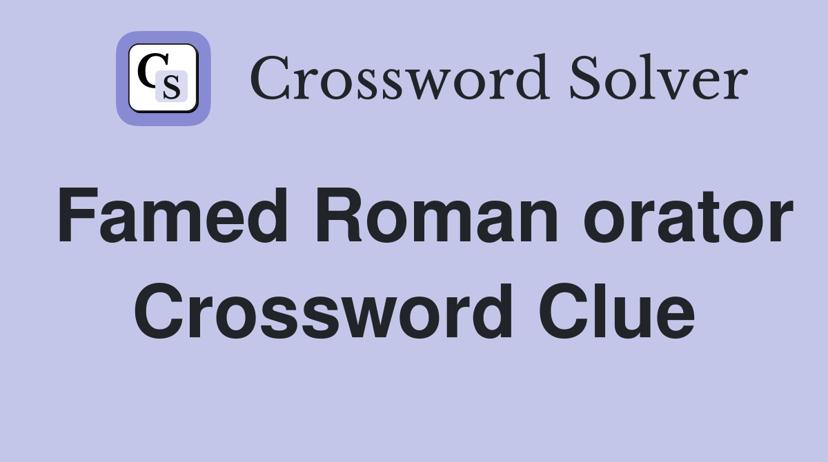 Famed Roman orator Crossword Clue