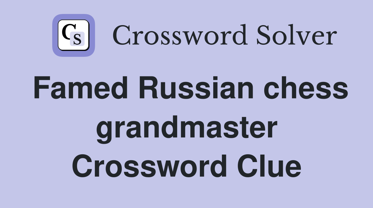 Famed Russian chess grandmaster Crossword Clue