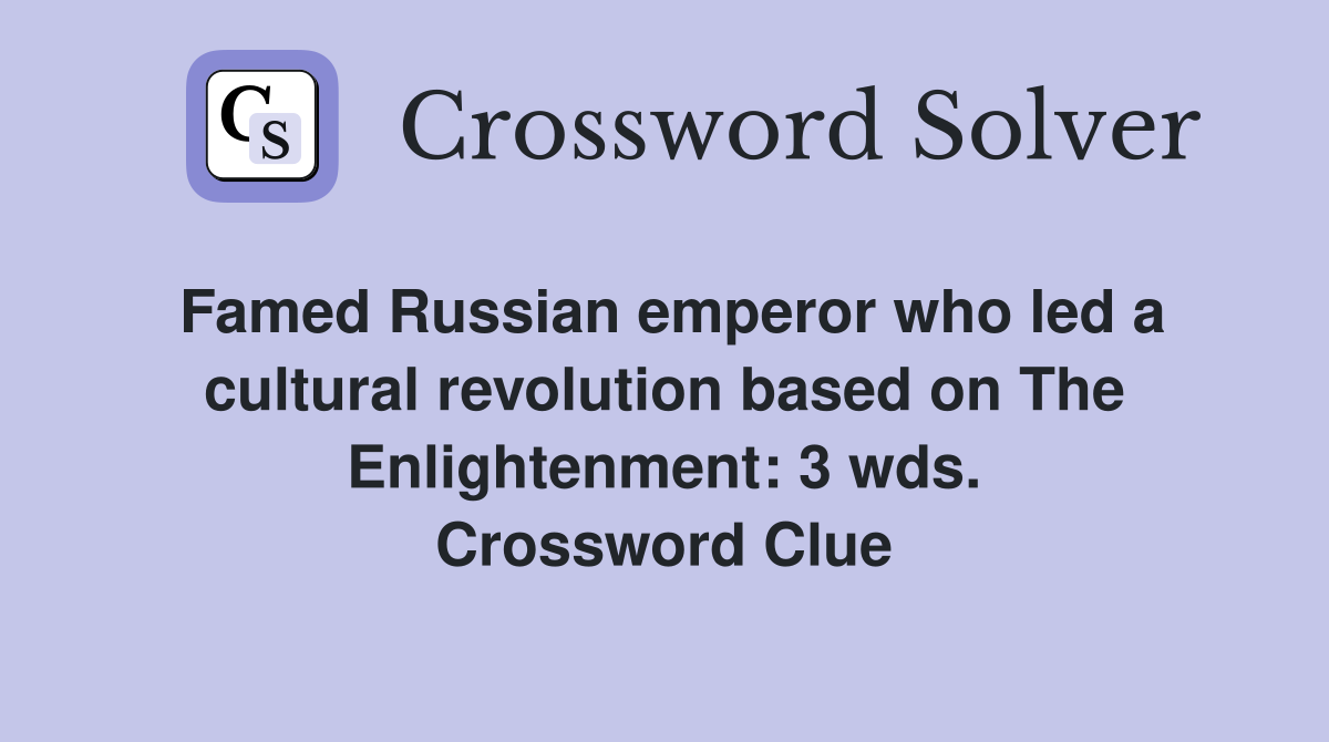 Famed Russian emperor who led a cultural revolution based on The Enlightenment: 3 wds. Crossword Clue