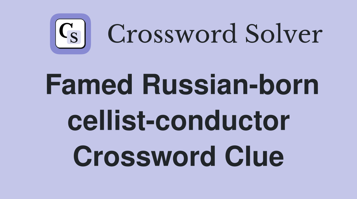 Famed Russian-born cellist-conductor Crossword Clue