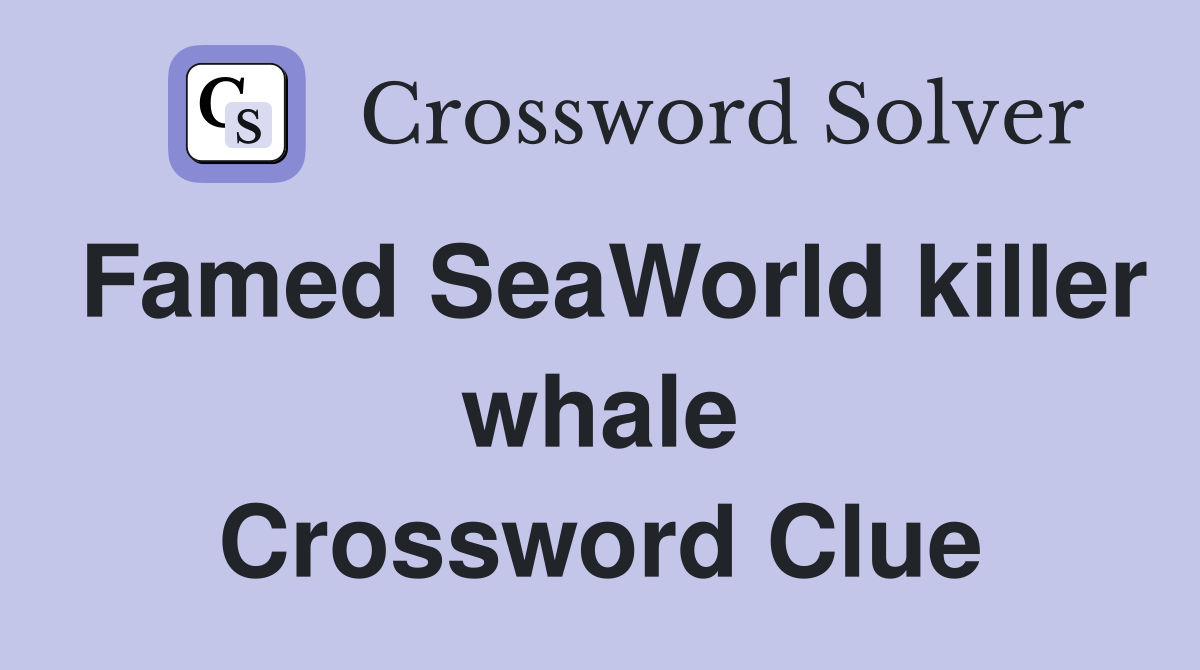 Famed SeaWorld killer whale Crossword Clue