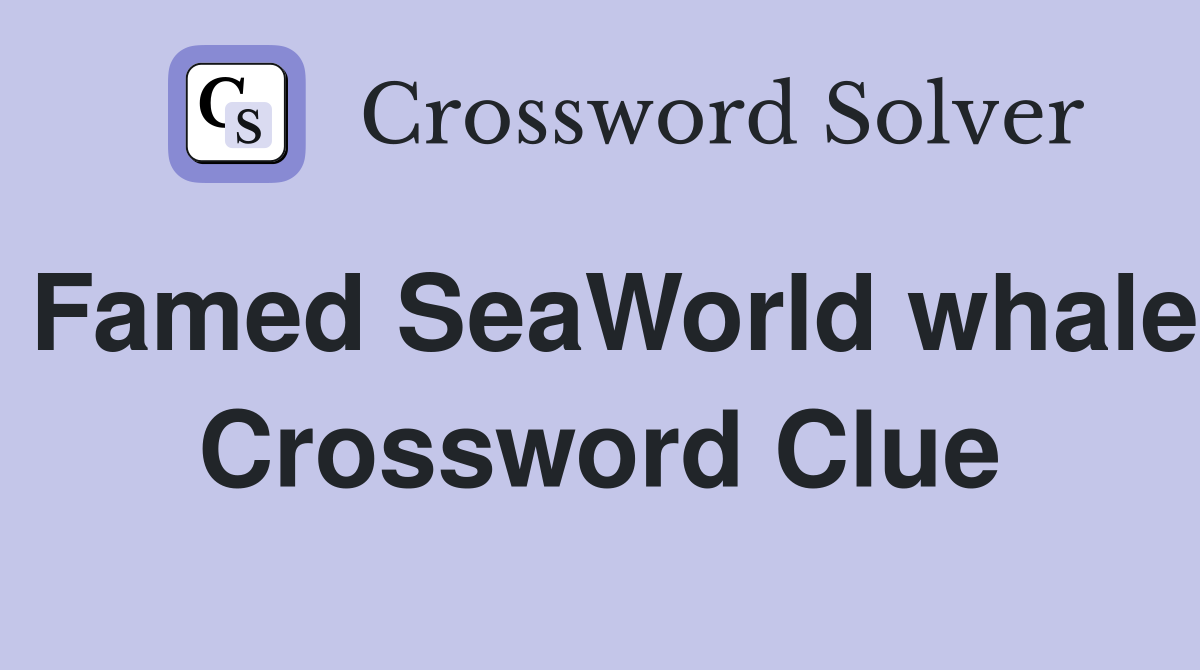 Famed SeaWorld whale Crossword Clue