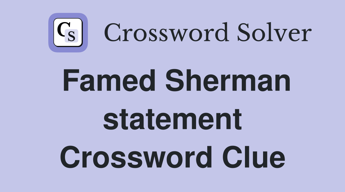 Famed Sherman statement Crossword Clue