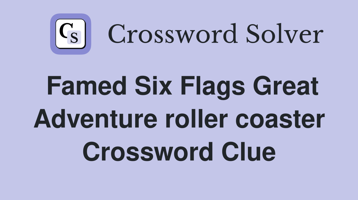 Famed Six Flags Great Adventure roller coaster Crossword Clue