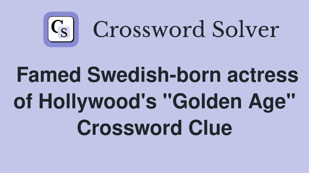 Famed Swedish-born actress of Hollywood's "Golden Age" Crossword Clue
