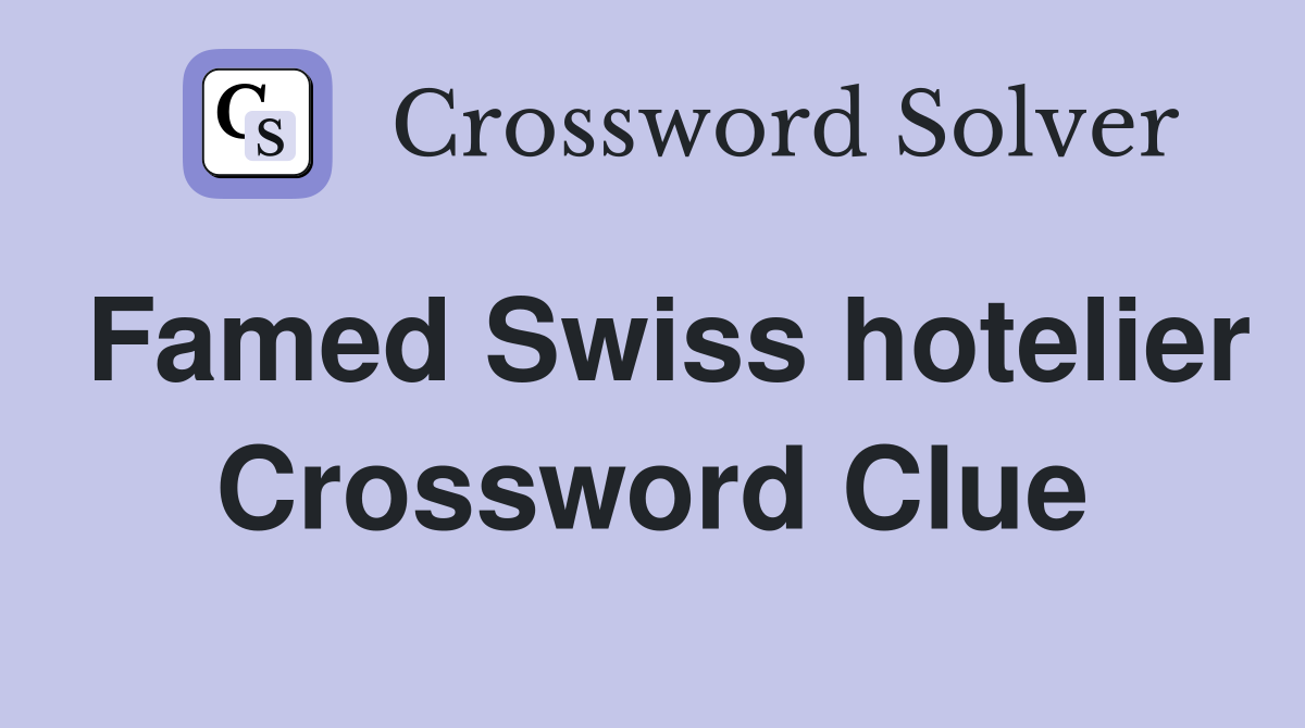 Famed Swiss hotelier Crossword Clue