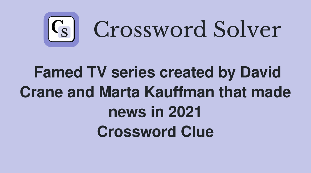 Famed TV series created by David Crane and Marta Kauffman that made news in 2021 Crossword Clue