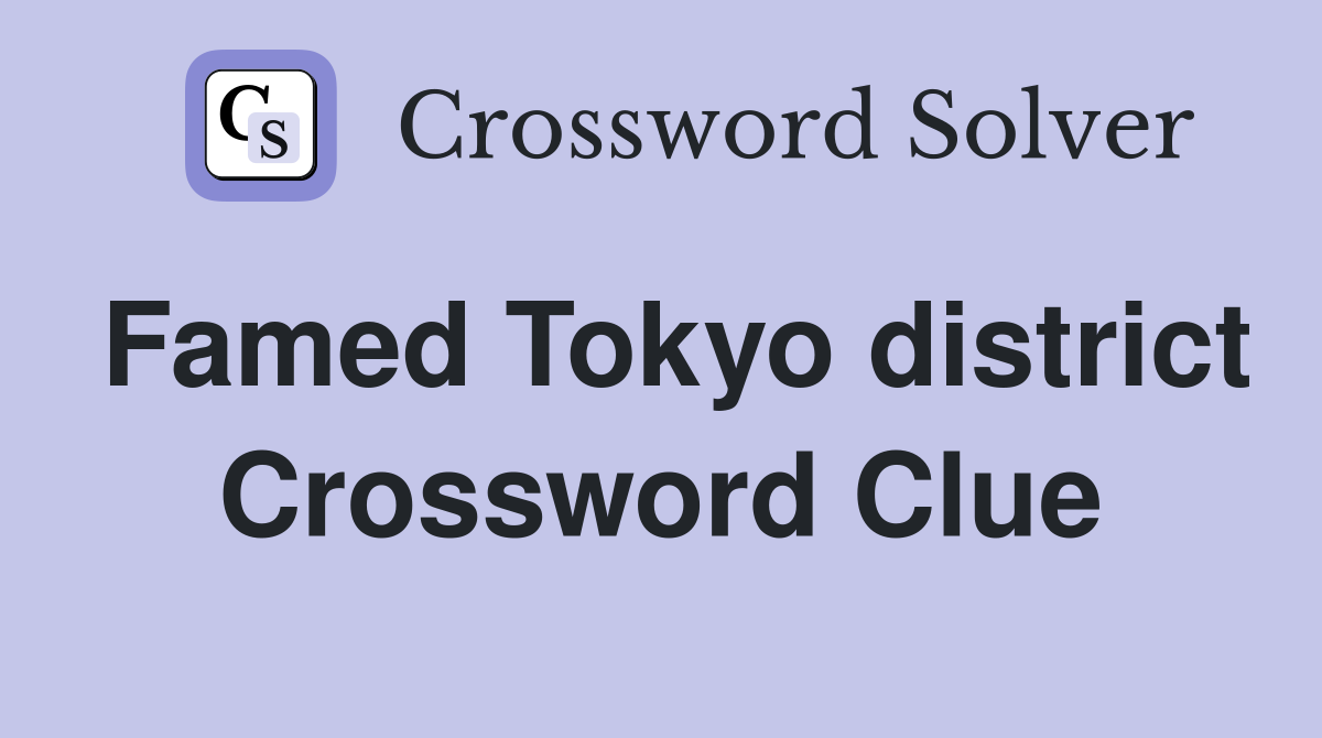Famed Tokyo district Crossword Clue