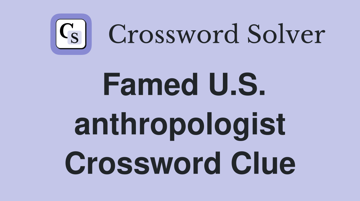Famed U.S. anthropologist Crossword Clue