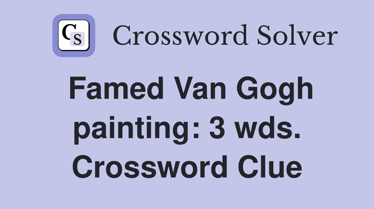 Famed Van Gogh painting: 3 wds. Crossword Clue