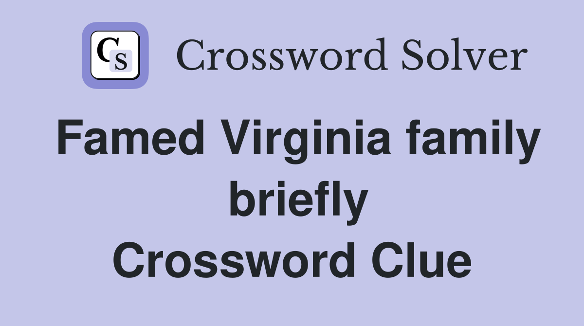 Famed Virginia family  briefly Crossword Clue