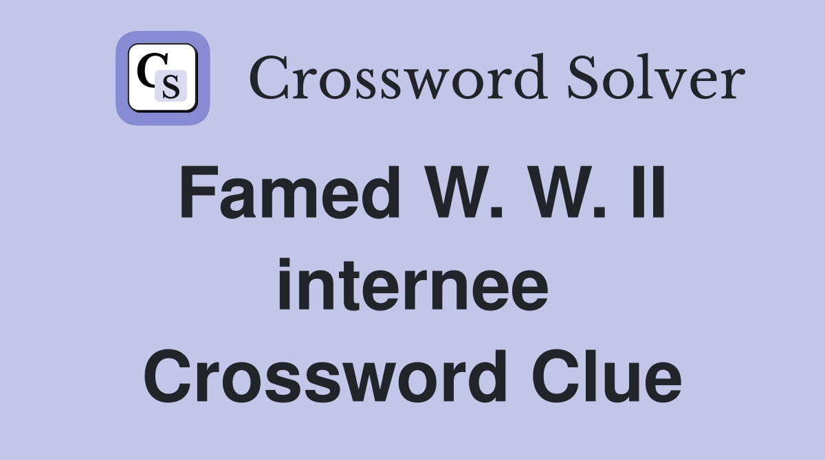 Famed W. W. II internee Crossword Clue