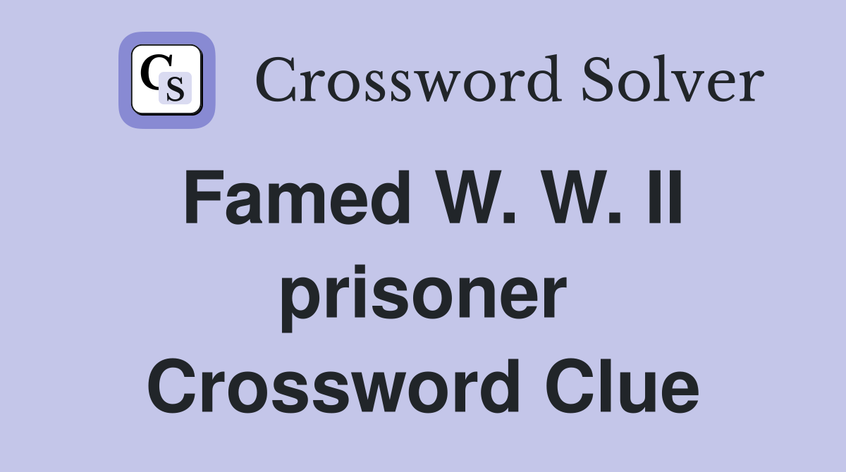 Famed W. W. II prisoner Crossword Clue