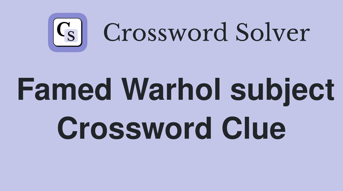 Famed Warhol subject Crossword Clue
